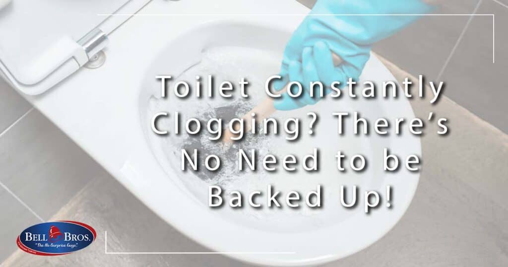Toilet Constantly Clogging? There’s No Need To Be Backed Up! Bell