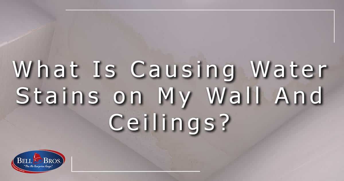 What Is Causing Water Stains on My Wall And Ceilings?