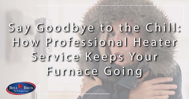 Say Goodbye to the Chill: How Professional Heater Service Keeps Your Furnace Going